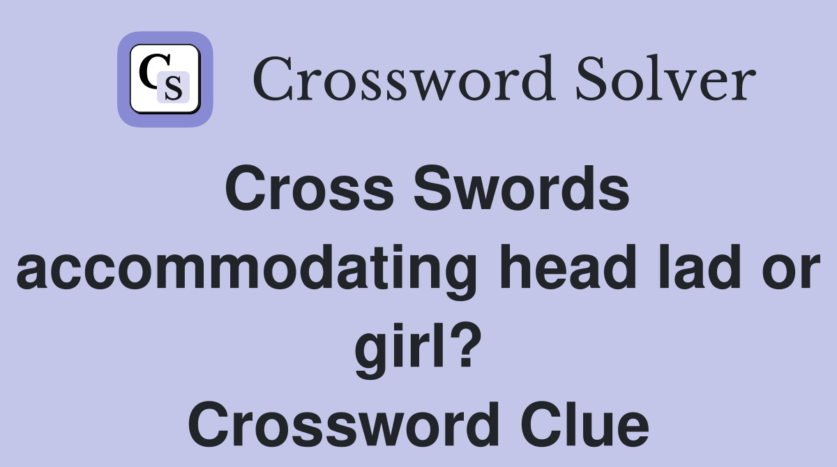 Cross Swords accommodating head lad or girl? Crossword Clue