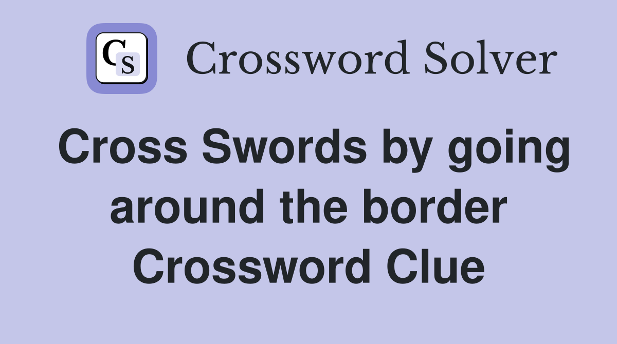 Cross Swords by going around the border Crossword Clue