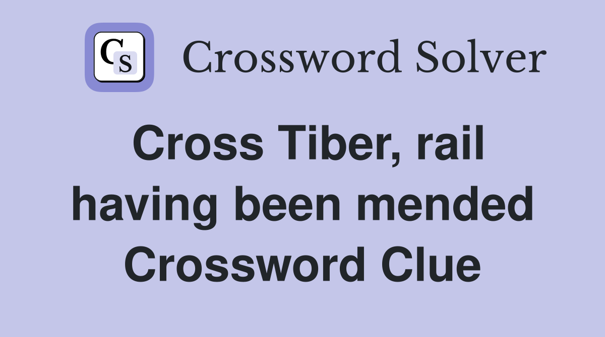 Cross Tiber, rail having been mended Crossword Clue