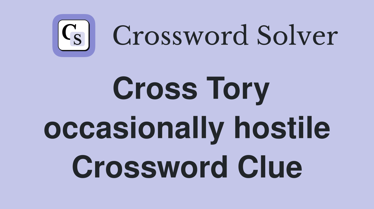Cross Tory occasionally hostile Crossword Clue
