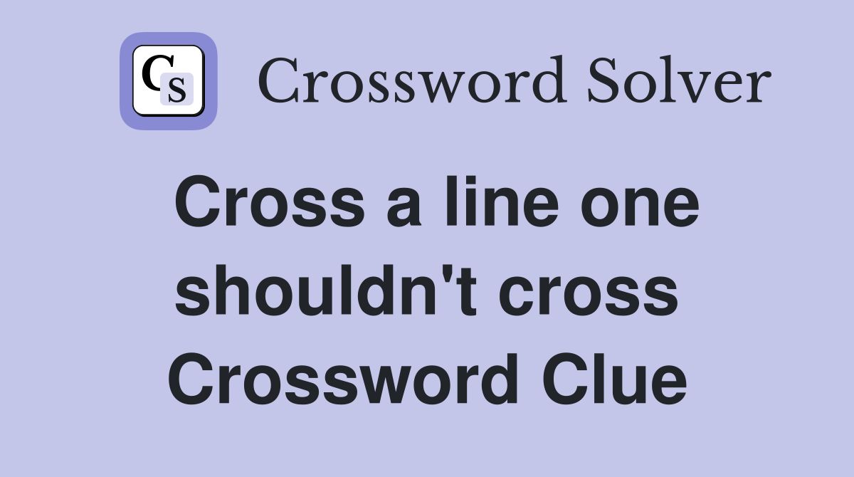 Cross a line one shouldn't cross Crossword Clue