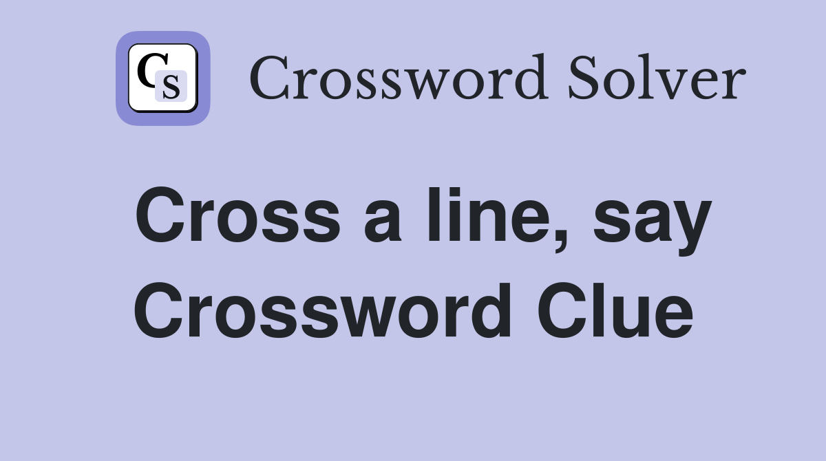 Cross a line, say Crossword Clue