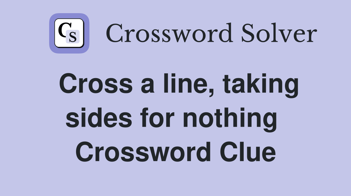 Cross a line, taking sides for nothing  Crossword Clue