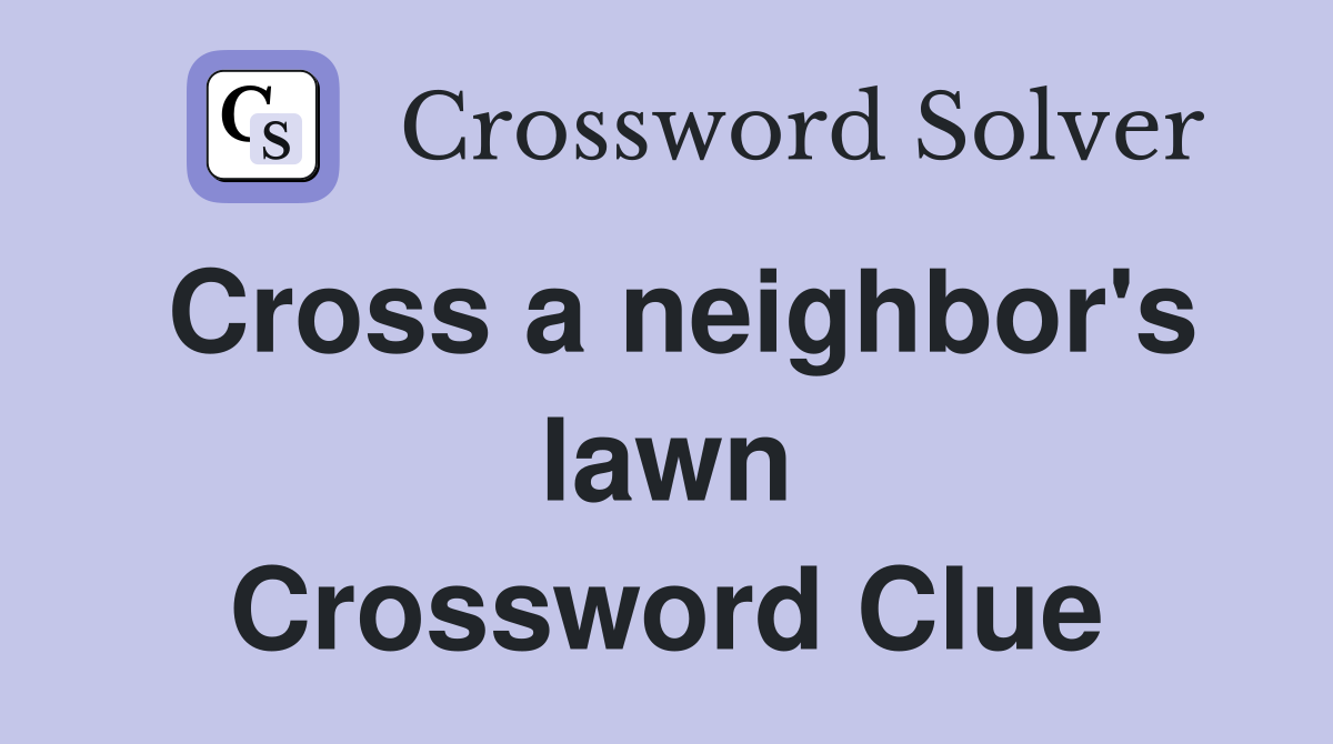 Cross a neighbor's lawn Crossword Clue