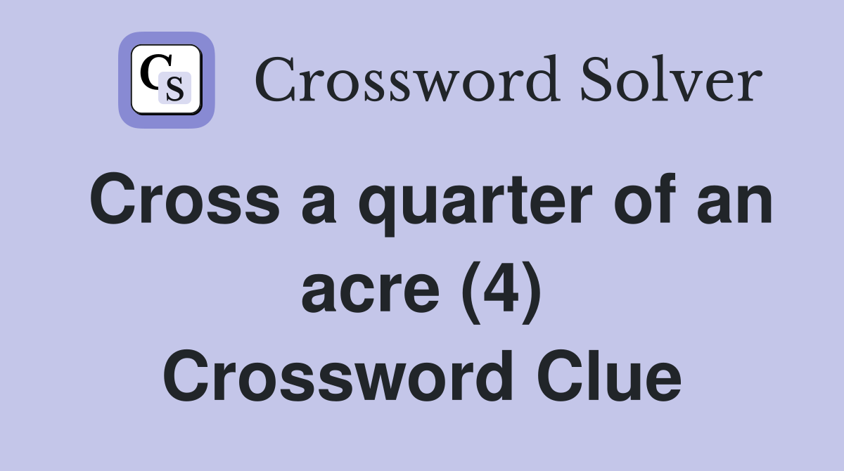 Cross a quarter of an acre (4) Crossword Clue