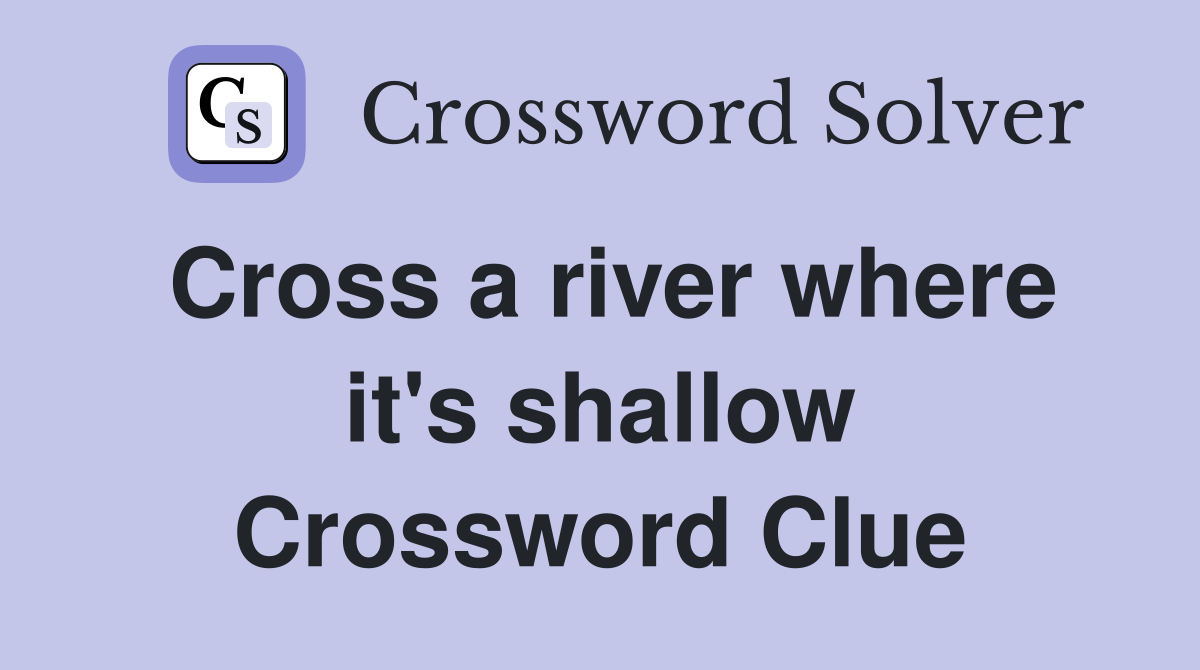 Cross a river where it's shallow Crossword Clue