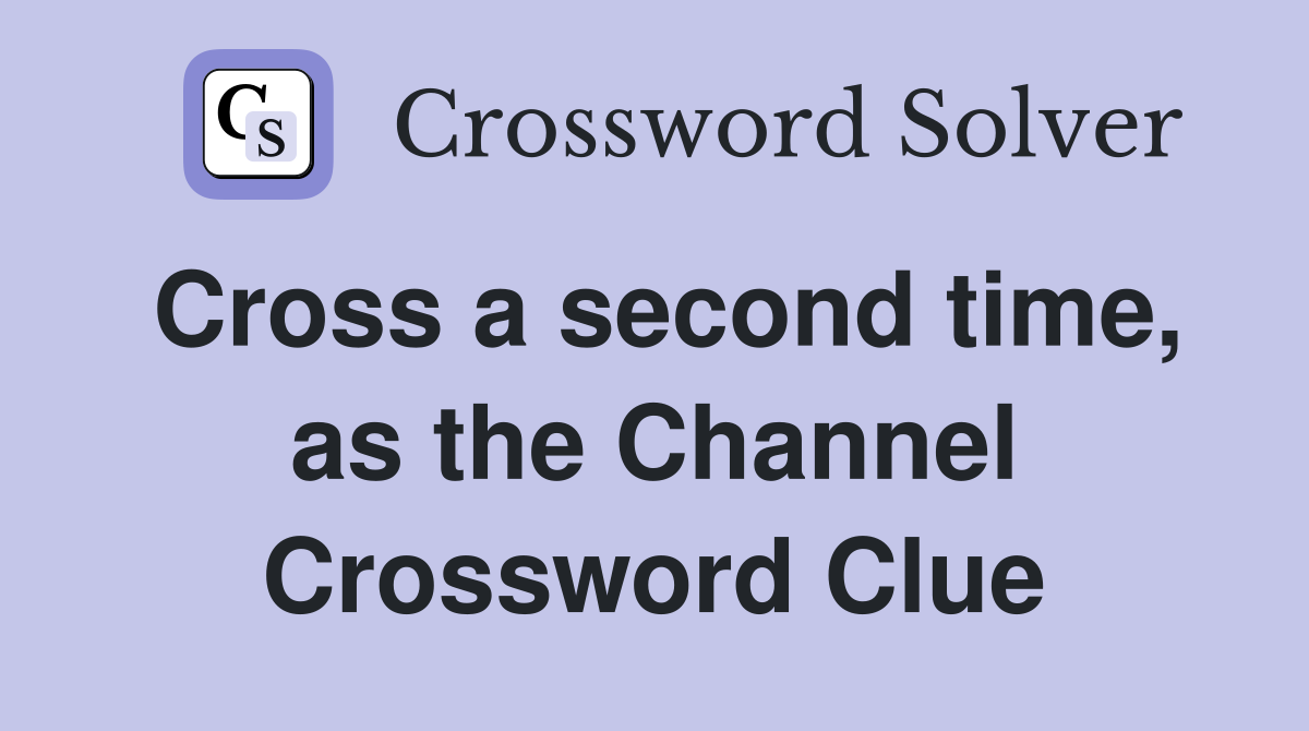 Cross a second time, as the Channel Crossword Clue