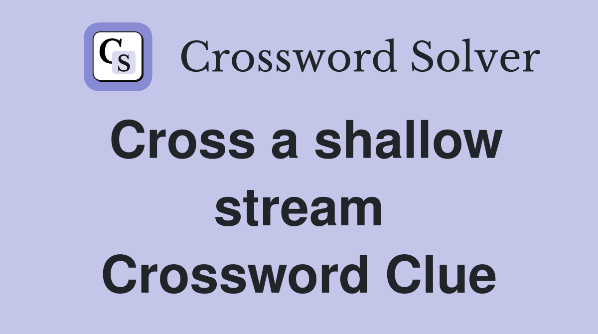 Cross a shallow stream Crossword Clue