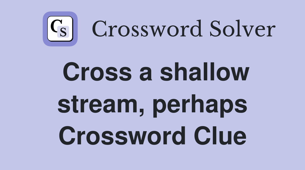 Cross a shallow stream, perhaps Crossword Clue