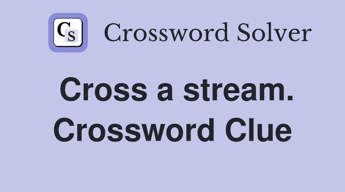 Cross a stream. Crossword Clue