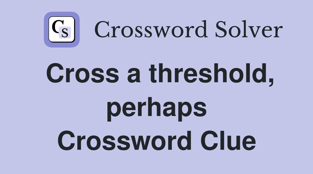 Cross a threshold, perhaps Crossword Clue