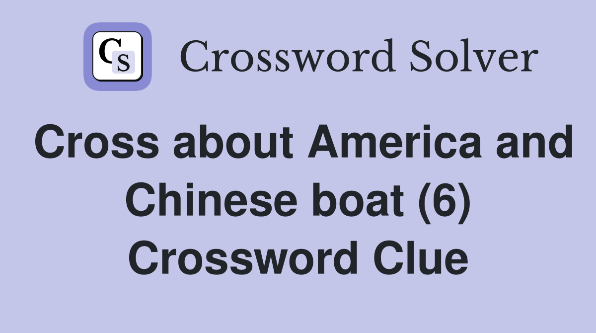 Cross about America and Chinese boat (6) Crossword Clue