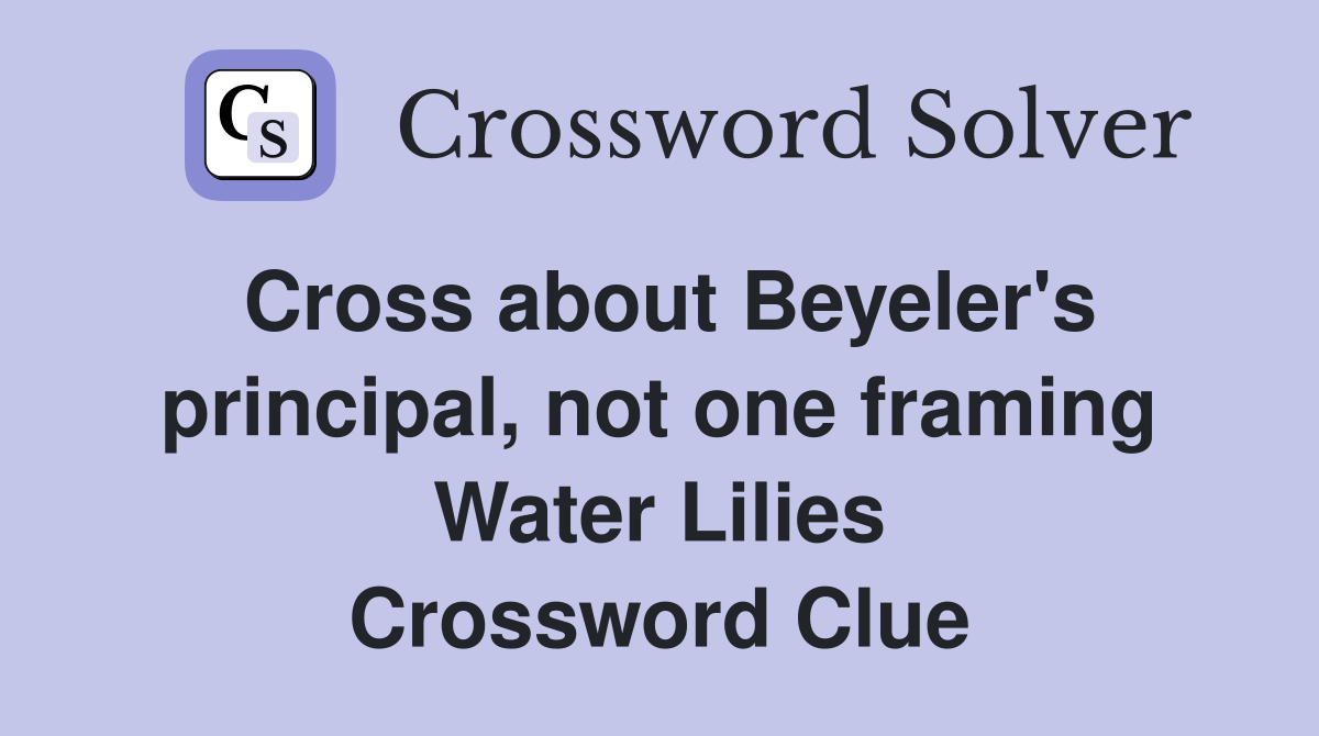 Cross about Beyeler's principal, not one framing Water Lilies Crossword Clue