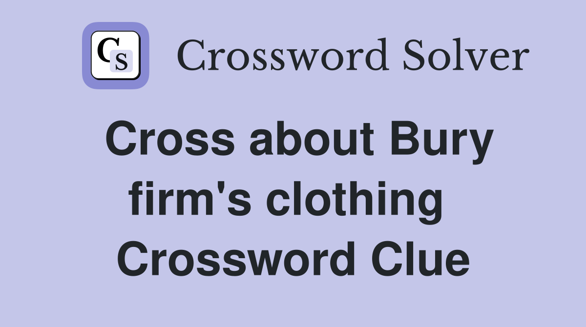 Cross about Bury firm's clothing  Crossword Clue