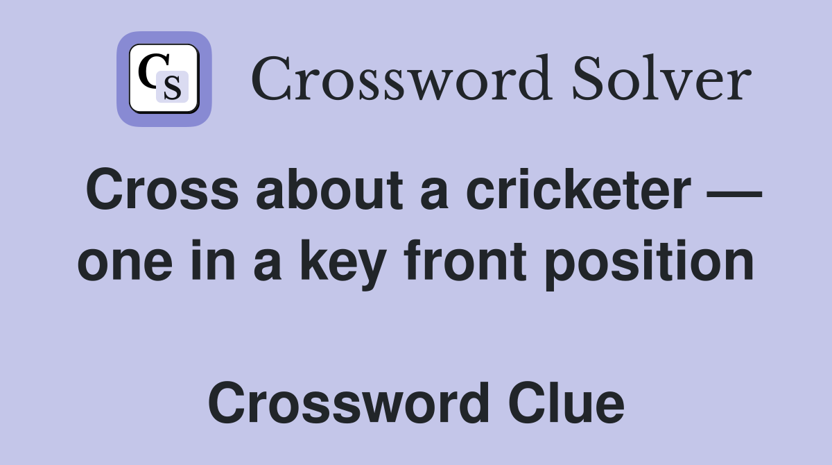 Cross about a cricketer — one in a key front position  Crossword Clue