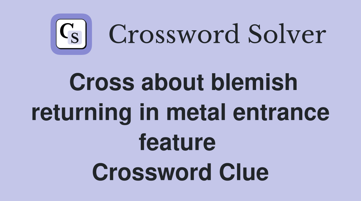 Cross about blemish returning in metal entrance feature  Crossword Clue
