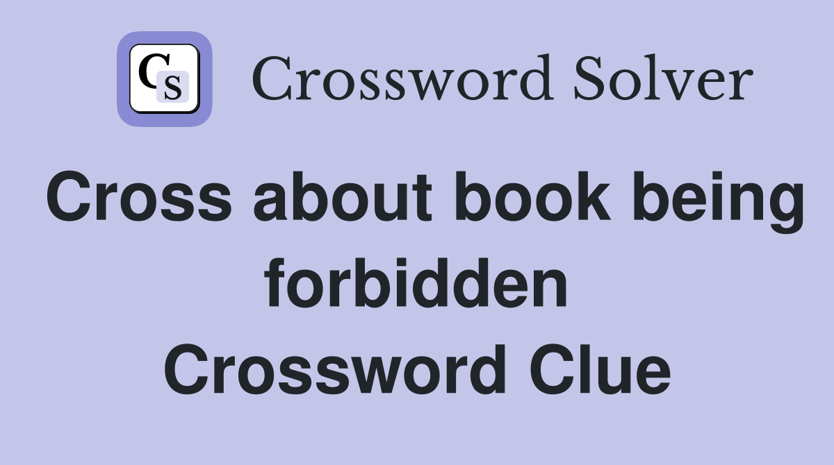 Cross about book being forbidden Crossword Clue