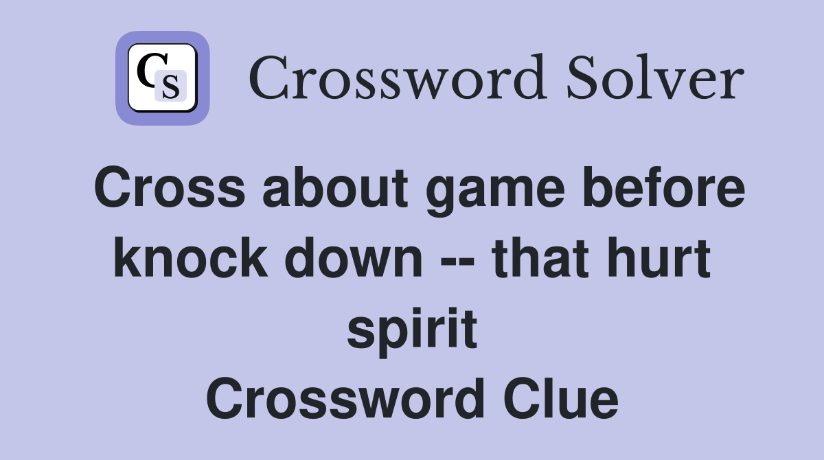 Cross about game before knock down -- that hurt spirit Crossword Clue