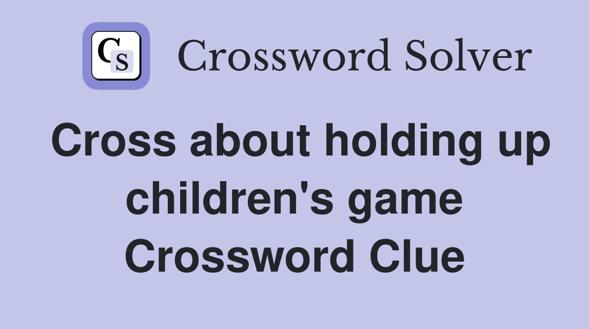 Cross about holding up children's game Crossword Clue