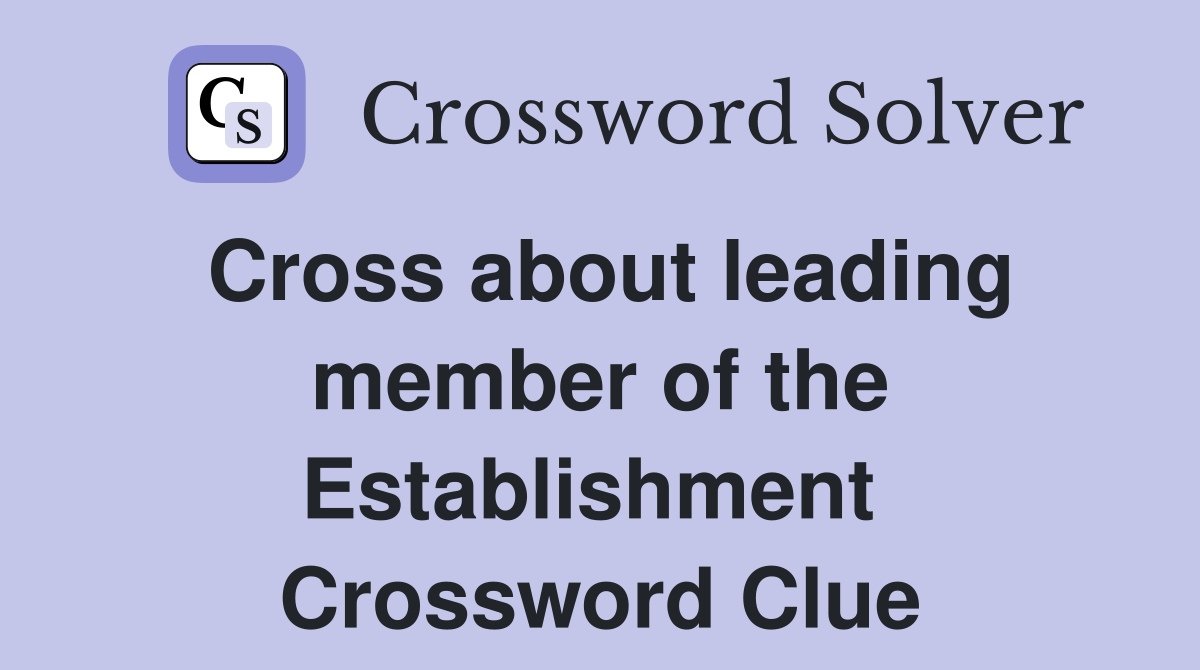Cross about leading member of the Establishment  Crossword Clue