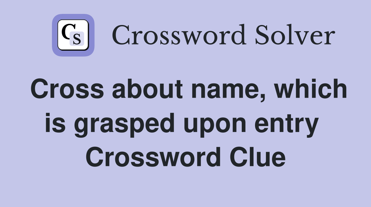 Cross about name, which is grasped upon entry  Crossword Clue