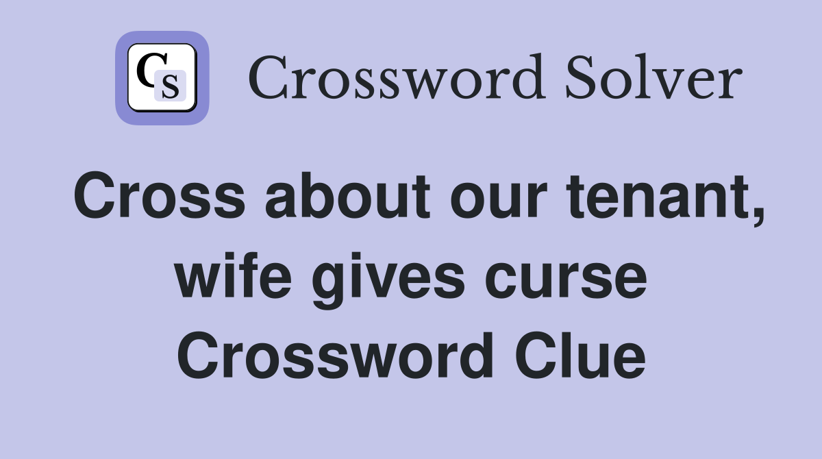Cross about our tenant, wife gives curse Crossword Clue