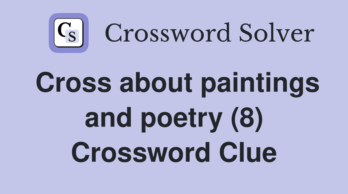 Cross about paintings and poetry (8) Crossword Clue