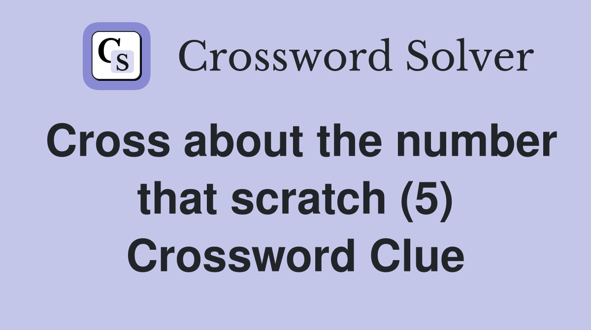 Cross about the number that scratch (5) Crossword Clue