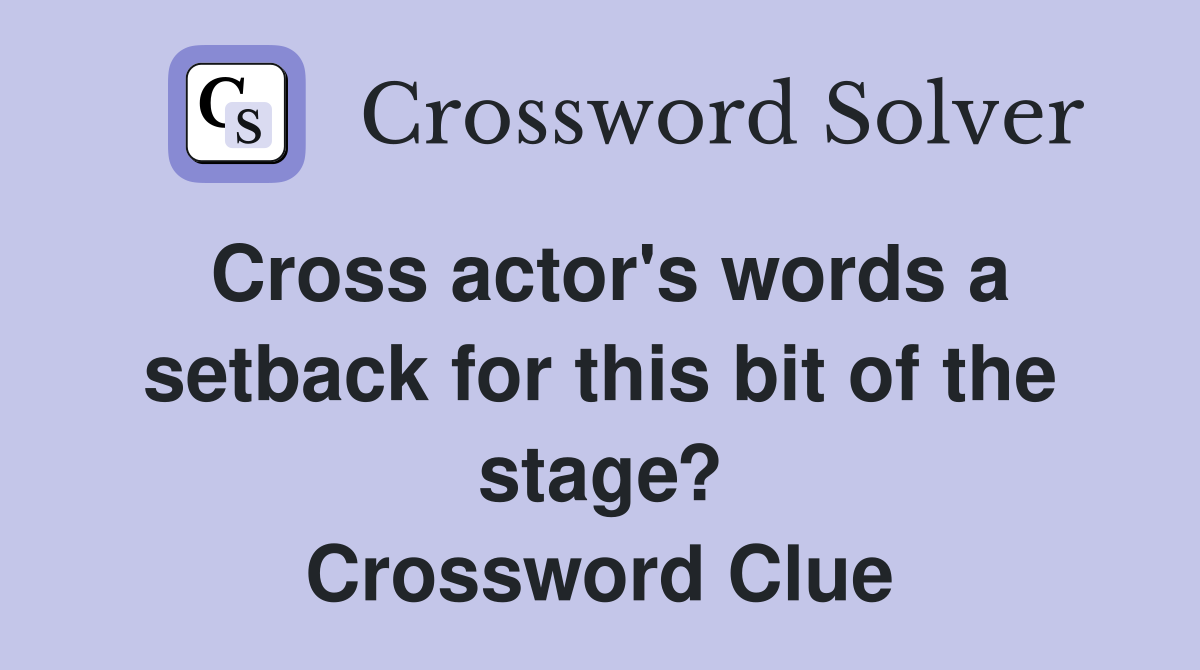 Cross actor's words a setback for this bit of the stage? Crossword Clue