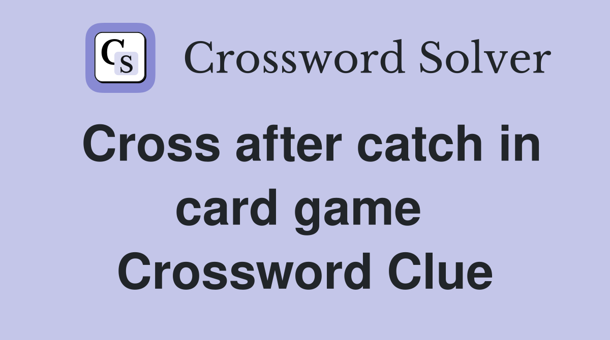 Cross after catch in card game  Crossword Clue