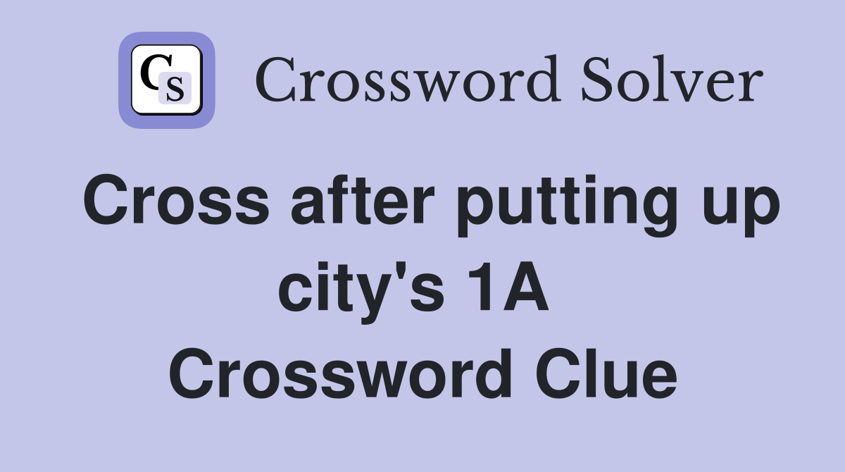 Cross after putting up city's 1A  Crossword Clue