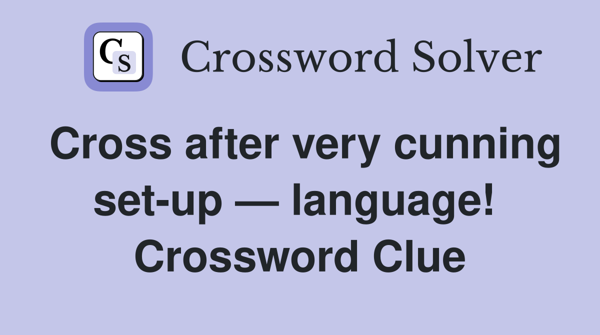 Cross after very cunning set-up — language!  Crossword Clue