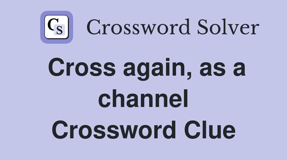 Cross again, as a channel Crossword Clue