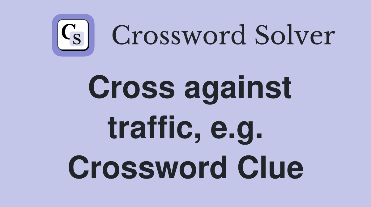 Cross against traffic, e.g. Crossword Clue