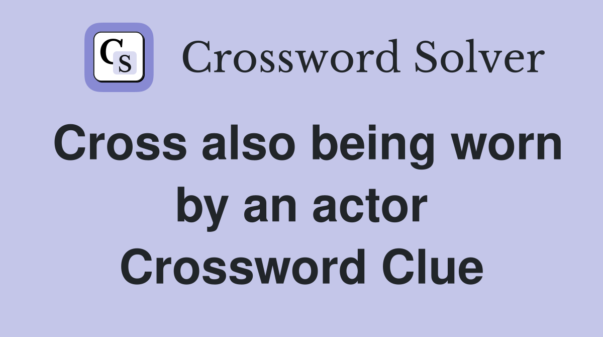 Cross also being worn by an actor Crossword Clue