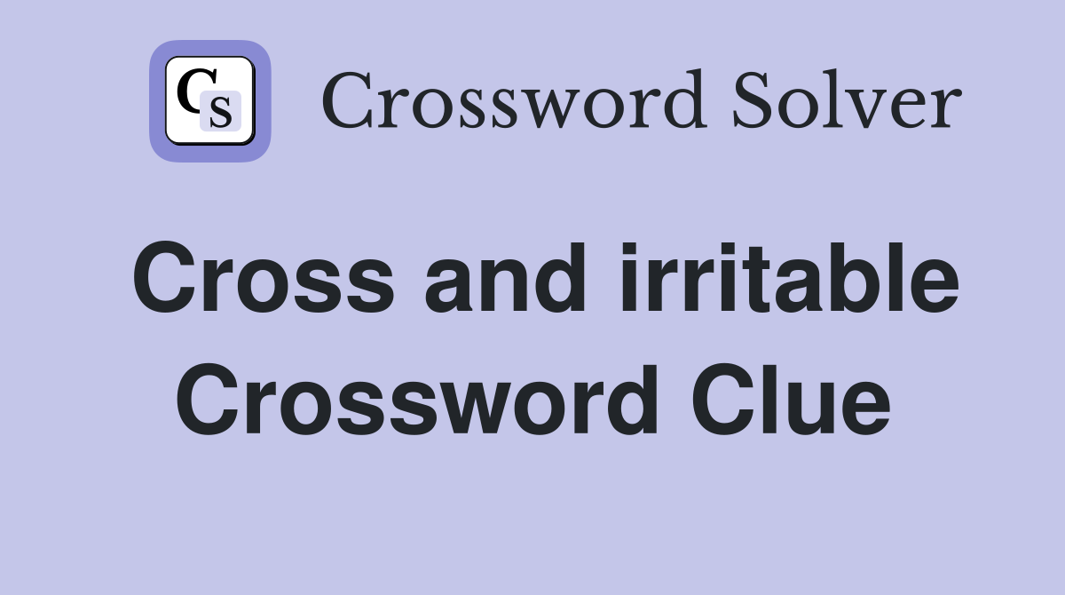 Cross and irritable Crossword Clue