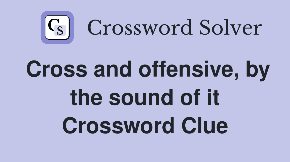 Cross and offensive, by the sound of it Crossword Clue
