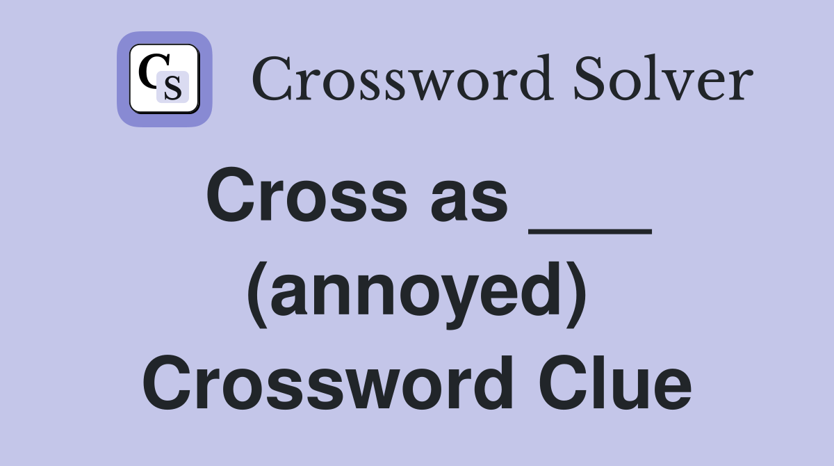 Cross as ___ (annoyed) Crossword Clue