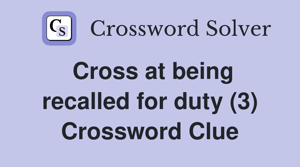 Cross at being recalled for duty (3) Crossword Clue