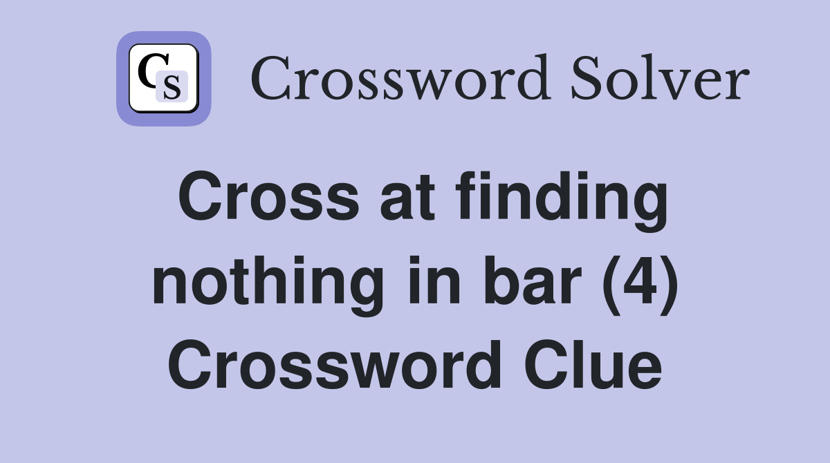 Cross at finding nothing in bar (4) Crossword Clue