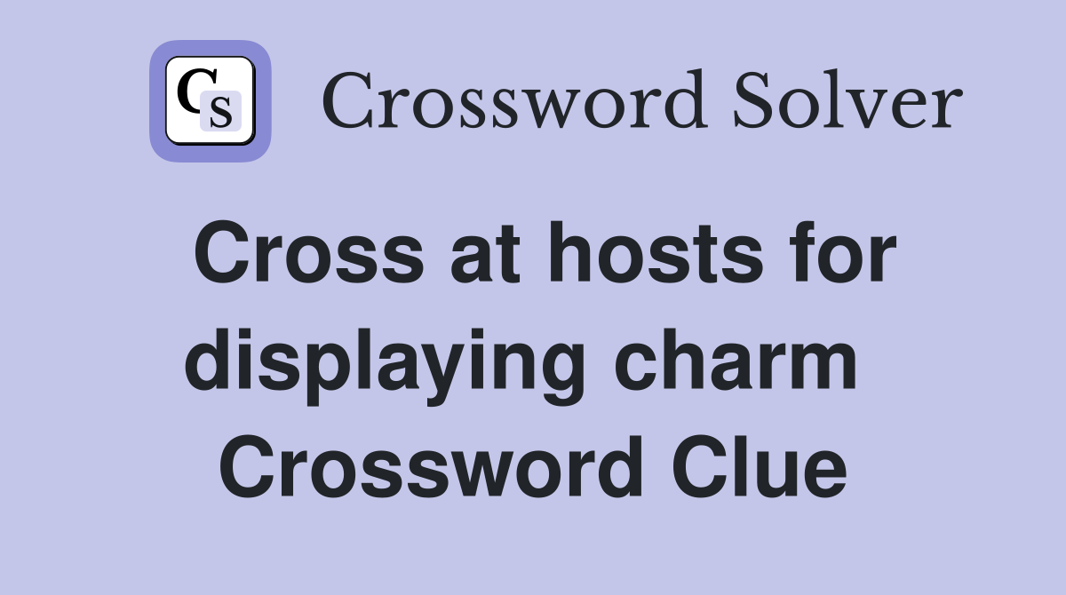 Cross at hosts for displaying charm  Crossword Clue