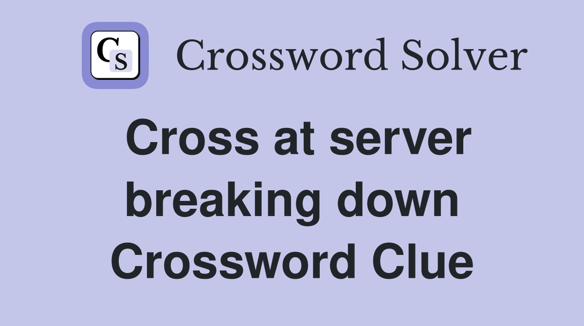 Cross at server breaking down Crossword Clue