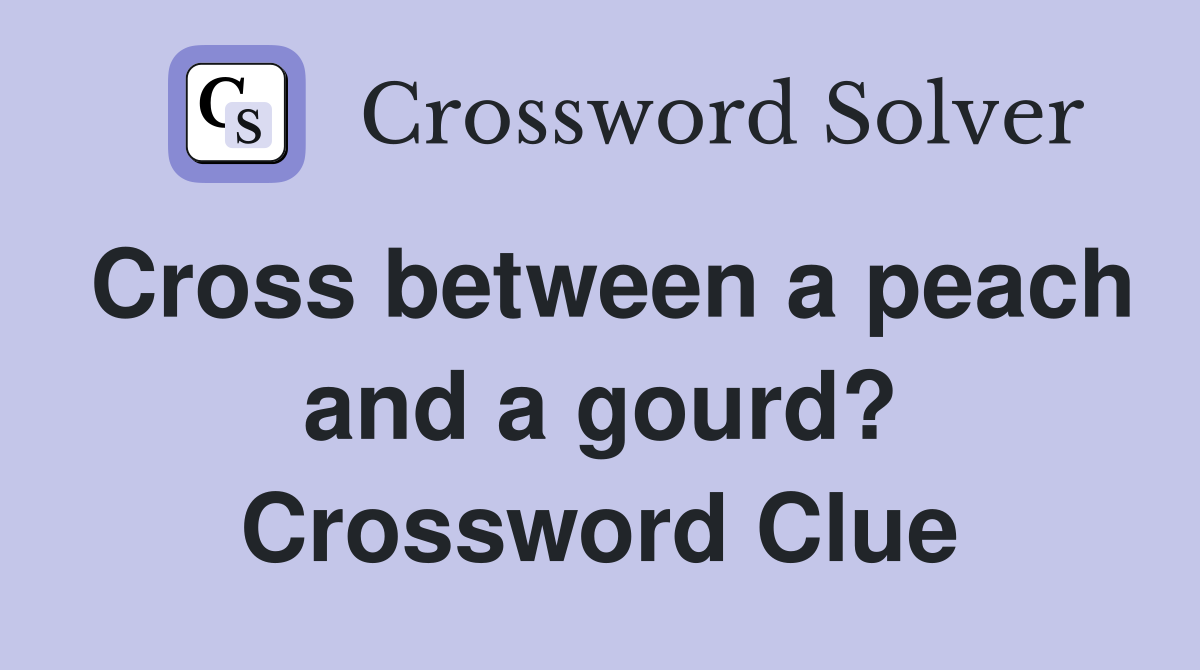 Cross between a peach and a gourd? Crossword Clue