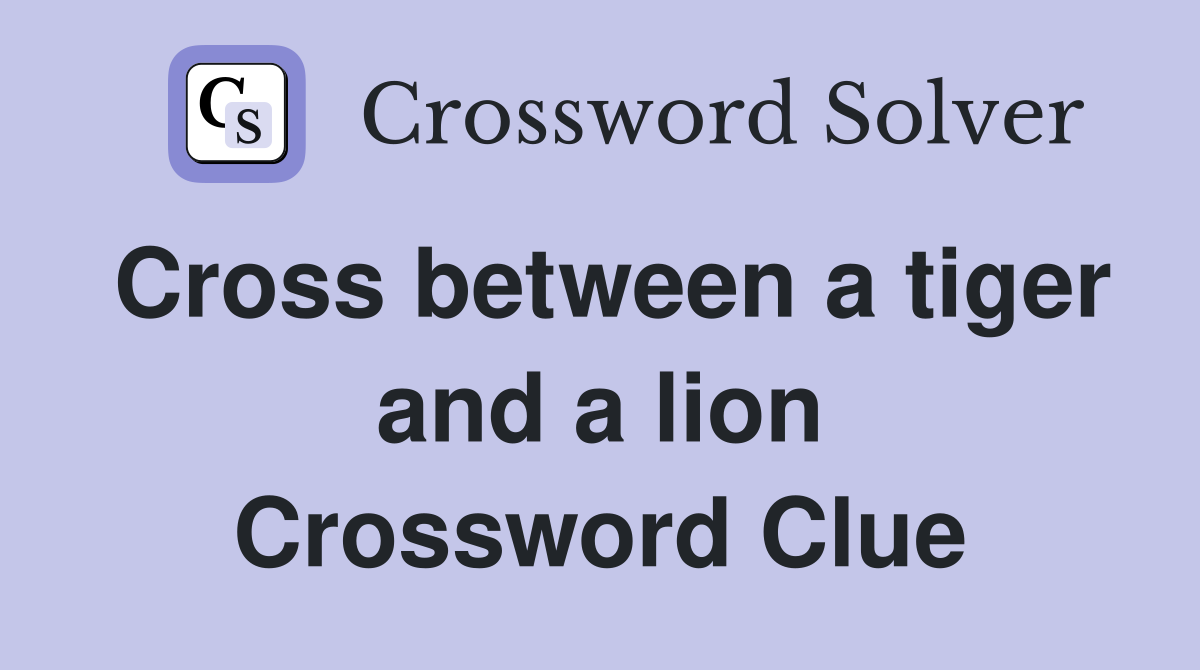 Cross between a tiger and a lion Crossword Clue