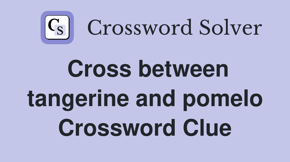 Cross between tangerine and pomelo Crossword Clue