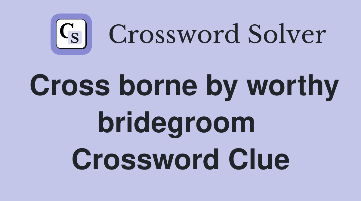 Cross borne by worthy bridegroom  Crossword Clue