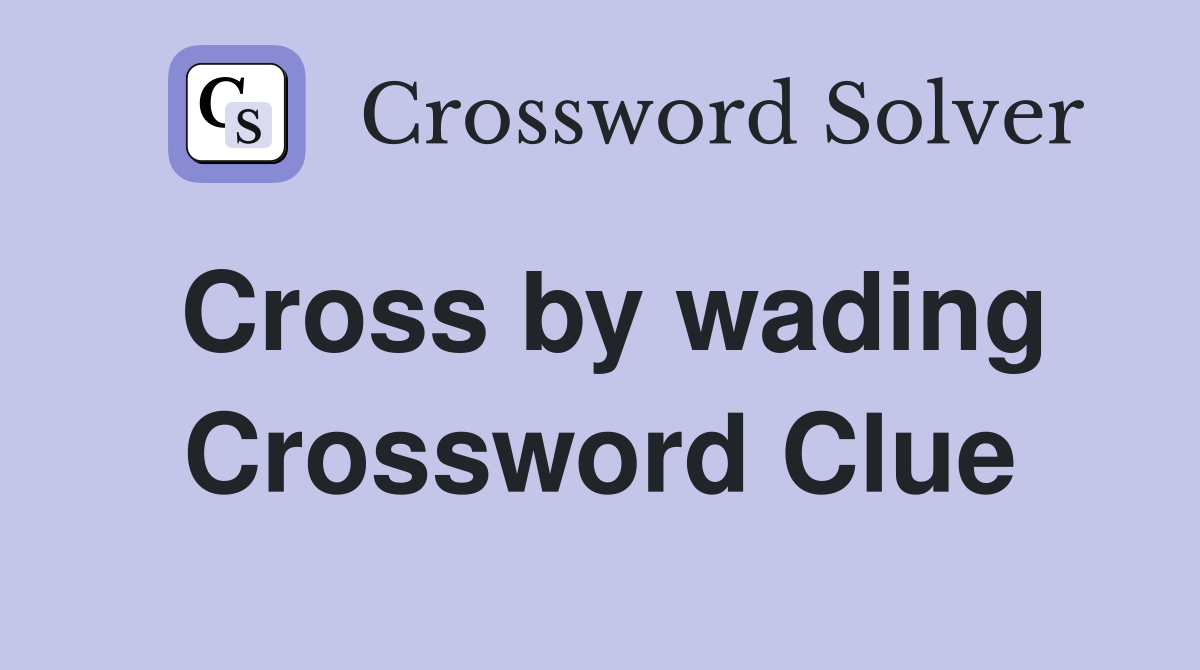 Cross by wading Crossword Clue