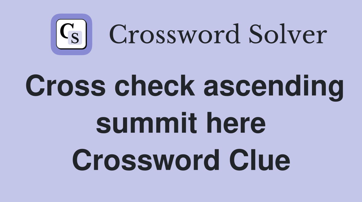 Cross check ascending summit here Crossword Clue