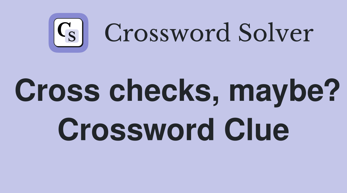 Cross checks, maybe? Crossword Clue