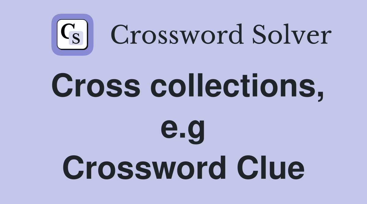 Cross collections, e.g Crossword Clue